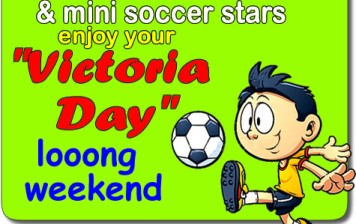 Victoria Day long WEEKEND – no soccer over the weekend