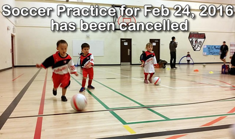 Feb 24 2016, SOCCER PRACTICE CANCELLED Feb 24 2016, SOCCER PRACTICE CANCELLED