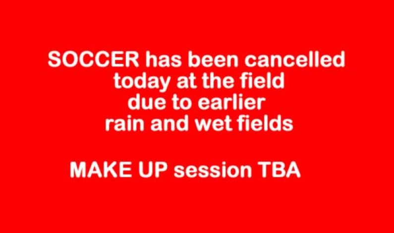 SOCCER cancelled at the field due to earlier rain SOCCER cancelled at the field due to earlier rain