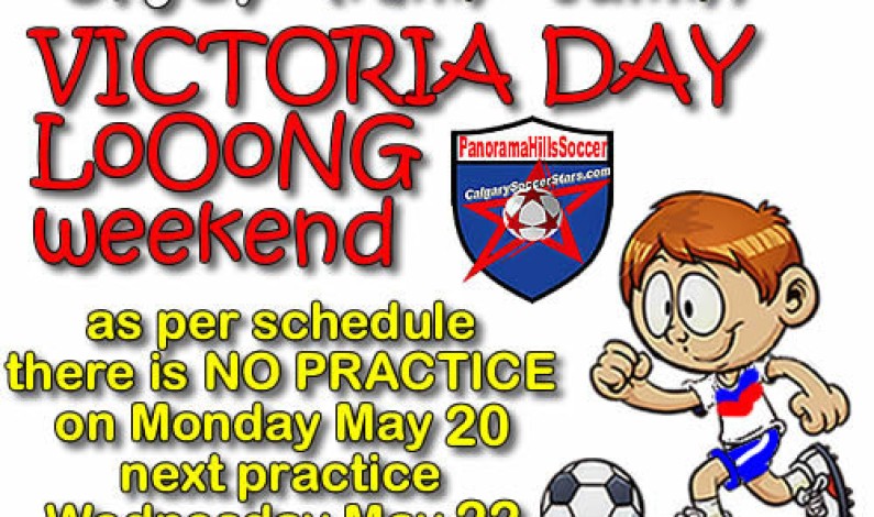 Victoria Day LOOOONG weekend – there is NO soccer practice on MON – May 20 Victoria Day LOOOONG weekend – there is NO soccer practice on MON – May 20