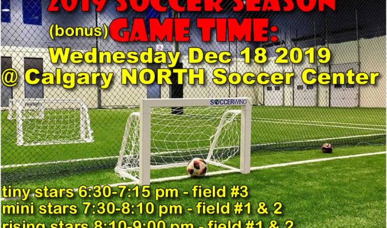 2019 BONUS PRACTICE/GAMES * WED, Dec 18 @ Calgary North Soccer Center 2019 BONUS PRACTICE/GAMES * WED, Dec 18 @ Calgary North Soccer Center