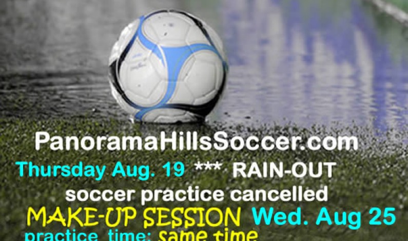 SOCCER practice CANCELLED for Thursday Aug 19, “make-up” session WEDNESDAY AUG 25 SOCCER practice CANCELLED for Thursday Aug 19, “make-up” session WEDNESDAY AUG 25