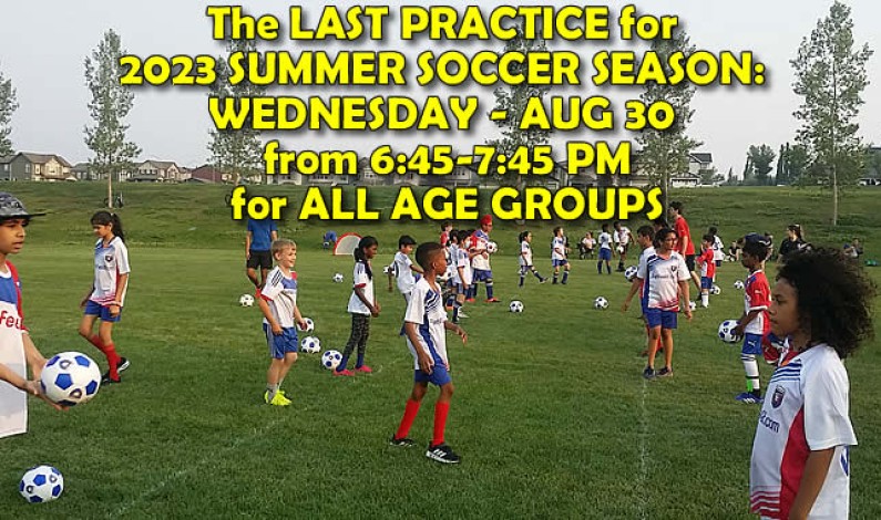 Last SUMMER Soccer practice WED. AUG 30 – 6:45-7:45 PM – all age groups – weather permitting Last SUMMER Soccer practice WED. AUG 30 – 6:45-7:45 PM – all age groups – weather permitting
