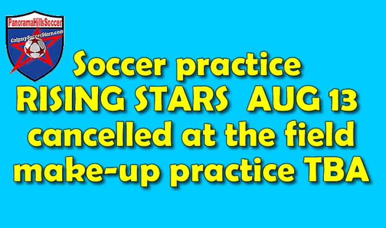 Soccer practice *RISING STARS* AUG 13 – cancelled at the field Soccer practice *RISING STARS* AUG 13 – cancelled at the field