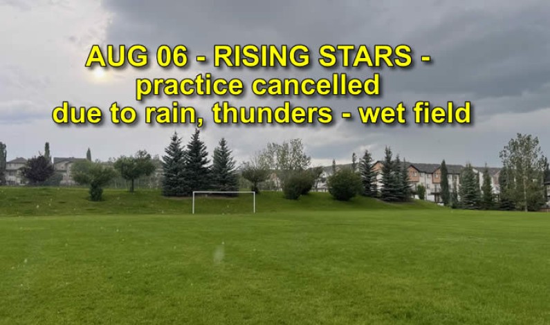 AUG 06 – RISING STARS – practice cancelled due to rain, thunders – wet field AUG 06 – RISING STARS – practice cancelled due to rain, thunders – wet field